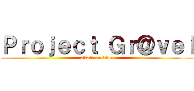 Ｐｒｏｊｅｃｔ Ｇｒ＠ｖｅｌ (attack on titan)