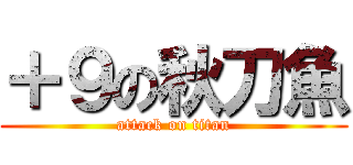 ＋９の秋刀魚 (attack on titan)