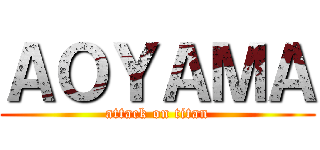ＡＯＹＡＭＡ (attack on titan)