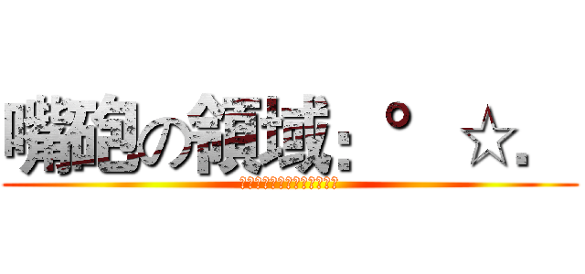 嘴砲の領域：°☆． (║天│║天│║快│║樂│╰)