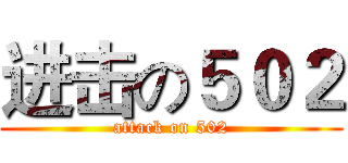 进击の５０２ (attack on 502)
