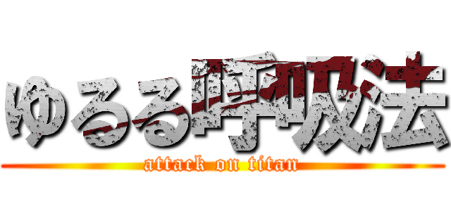 ゆるる呼吸法 (attack on titan)