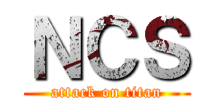 ＮＣＳ (attack on titan)