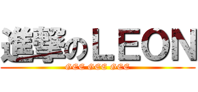 進撃のＬＥＯＮ (GEE GEE GEE)