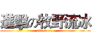 進擊の牧野流冰 (attack on )