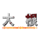 大  根 (Japanese white radish)