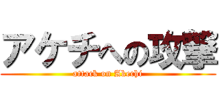 アケチへの攻撃 (attack on Akechi)
