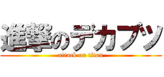 進撃のデカブツ (attack on titan)