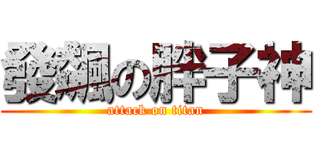 發飆の胖子神 (attack on titan)