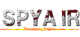 ＳＰＹＡＩＲ (Kamiyan_Style)