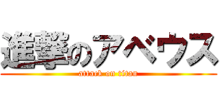 進撃のアベウス (attack on titan)