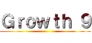 Ｇｒｏｗｔｈ ９ ()