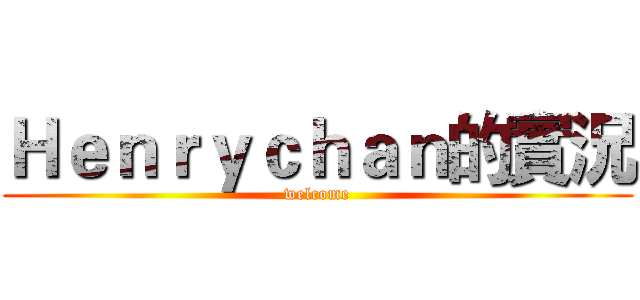 Ｈｅｎｒｙｃｈａｎ的實況 (welcome)