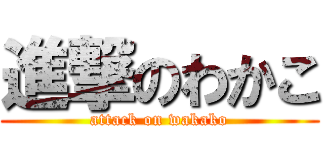 進撃のわかこ (attack on wakako)