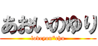 あおいのゆり (loveyou*chu)