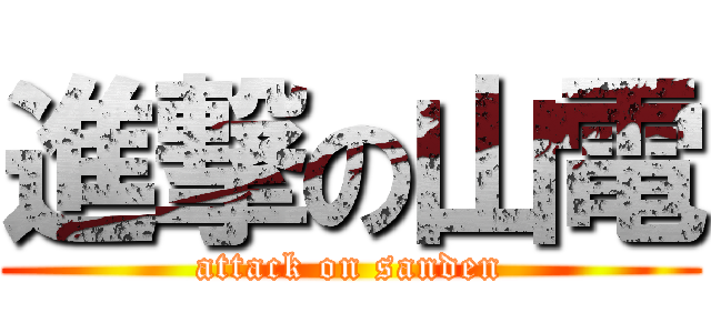 進撃の山電 (attack on sanden)