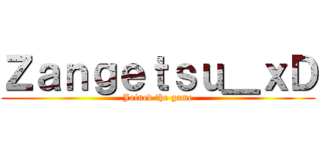 Ｚａｎｇｅｔｓｕ＿ｘＤ (Joined the game)