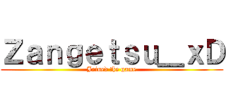 Ｚａｎｇｅｔｓｕ＿ｘＤ (Joined the game)