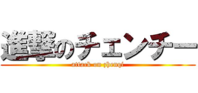 進撃のチェンチー (attack on zhenqi)