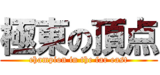 極東の頂点 (champion in the far east)