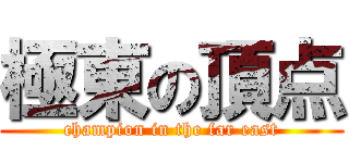 極東の頂点 (champion in the far east)