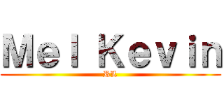 Ｍｅｌ Ｋｅｖｉｎ (RL)