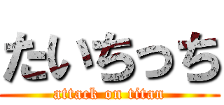 たいちっち (attack on titan)