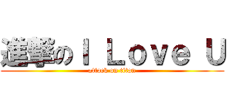 進撃のＩ Ｌｏｖｅ Ｕ (attack on titan)