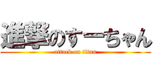 進撃のすーちゃん (attack on titan)