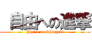  自由への進撃 (Jiyū e no Shingeki)