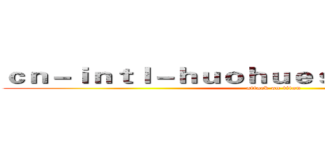 ｃｎ－ｉｎｔｌ－ｈｕｏｈｕｅｓｐｏｒｔｓ．ｃｏｍ (attack on titan)
