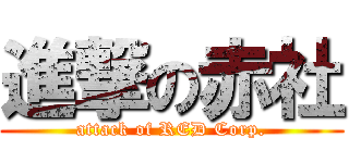 進撃の赤社 (attack of RED Corp.)