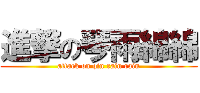進撃の琴雨綿綿 (attack on qin rain rain)