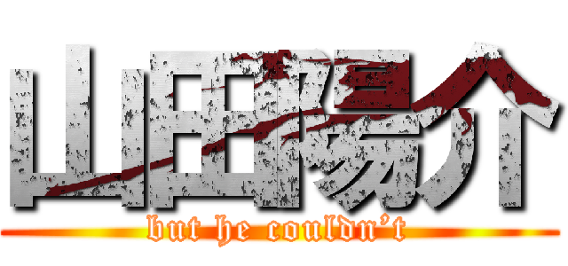 山田陽介 (but he couldn’t)