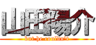 山田陽介 (but he couldn’t)