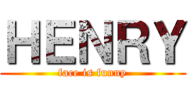 ＨＥＮＲＹ (face is funny)