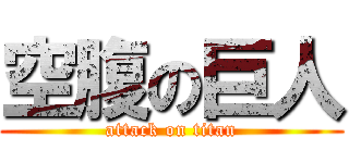 空腹の巨人 (attack on titan)