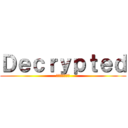 Ｄｅｃｒｙｐｔｅｄ (デクリプテッド)
