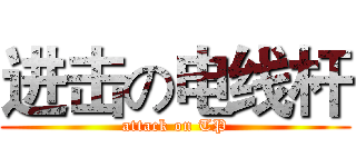 进击の电线杆 (attack on TP)