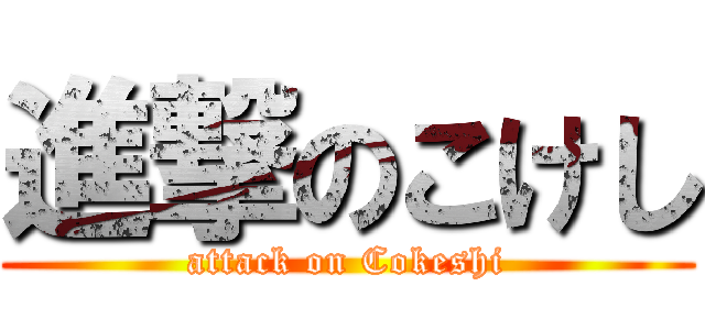 進撃のこけし (attack on Cokeshi)