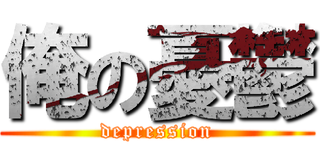 俺の憂鬱 (depression)