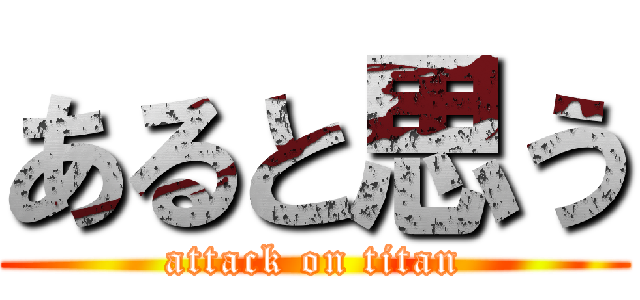 あると思う (attack on titan)