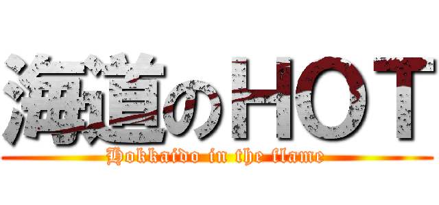 海道のＨＯＴ (Hokkaido in the flame)