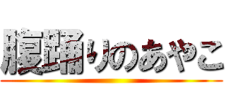 腹踊りのあやこ ()