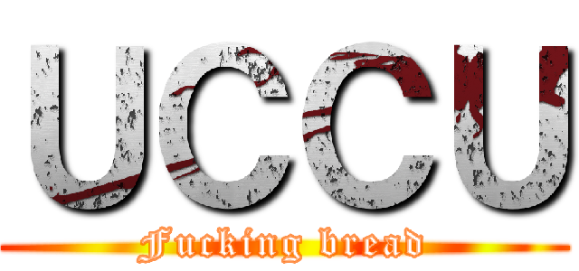 ＵＣＣＵ (Fucking bread)
