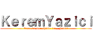 ＫｅｒｅｍＹａｚｉｃｉ (Omae wa mou shinde iru - Nani!?)