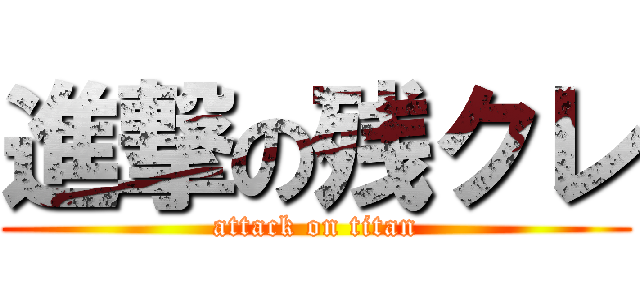 進撃の残クレ (attack on titan)