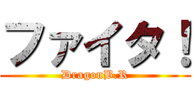 ファイタ！ (DragonB.R)