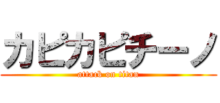 カピカピチーノ (attack on titan)