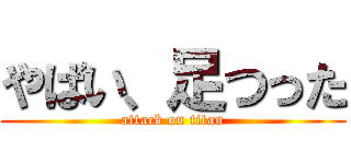 やばい、足つった (attack on titan)